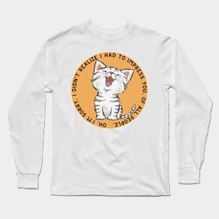 I didn’t realise I had to impress you Long Sleeve T-Shirt